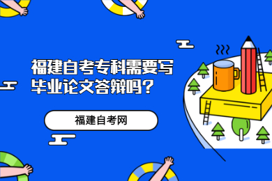 福建自考?？菩枰獙懏厴I(yè)論文答辯嗎?