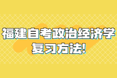 福建自考政治經濟學復習方法
