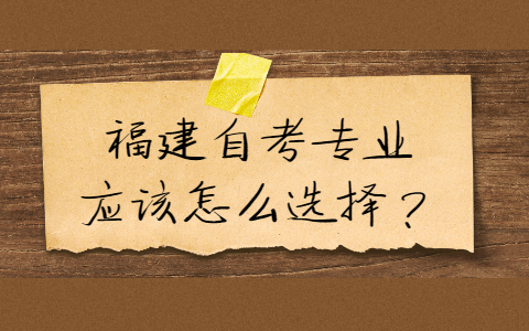 福建自考專業(yè)應(yīng)該怎么選擇？