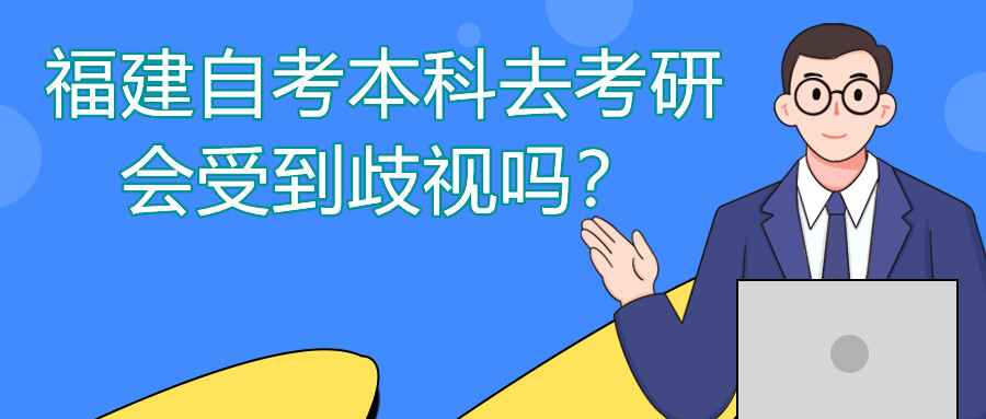 福建自考本科去考研會受到歧視嗎？