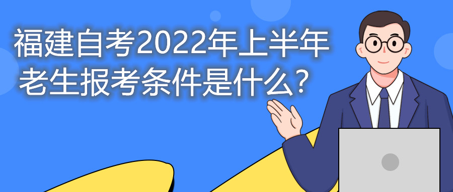 福建自考2022年上半年老生報(bào)考條件是什么？