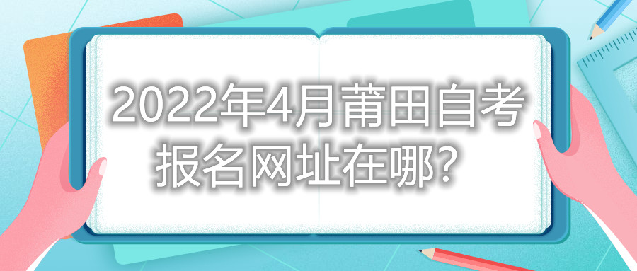 2022年4月莆田自考報名網(wǎng)址在哪？