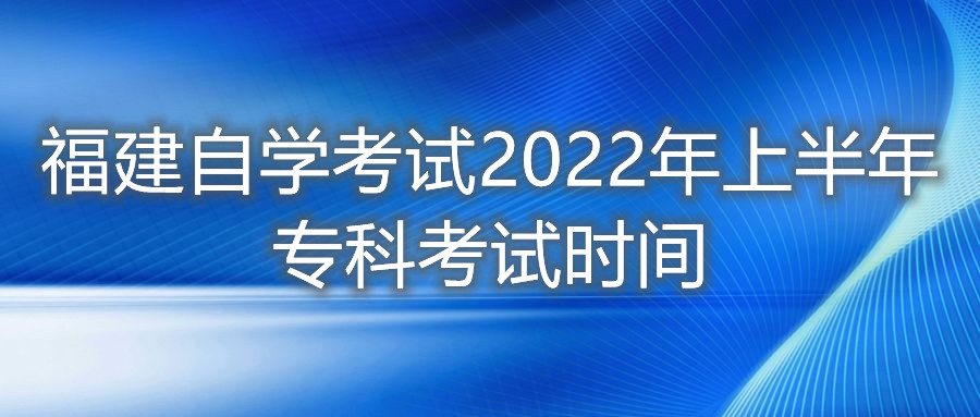 福建自學考試2022年上半年?？瓶荚嚂r間