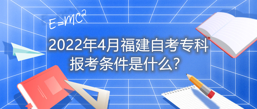 2022年4月福建自考專科報(bào)考條件是什么？