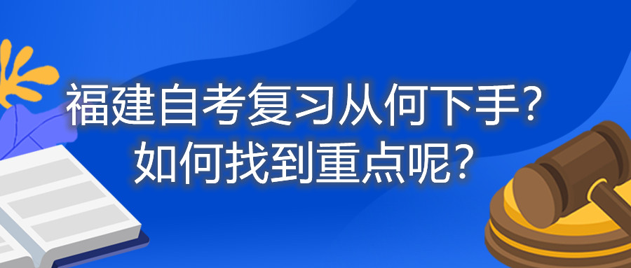 福建自考復(fù)習(xí)從何下手？如何找到重點(diǎn)呢？