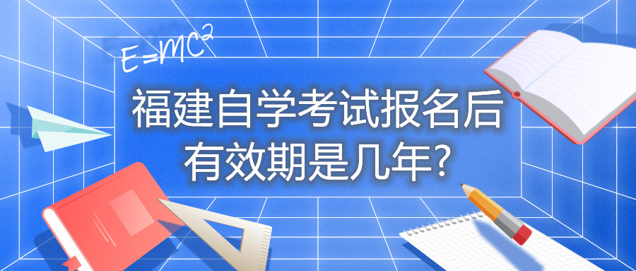 福建自學考試報名后有效期是幾年?