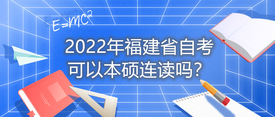 2022年福建省自考可以本碩連讀嗎？
