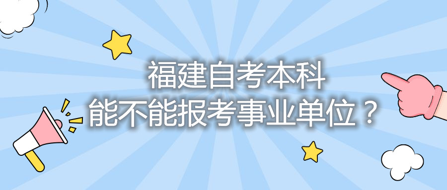 福建自考本科能不能報考事業(yè)單位？