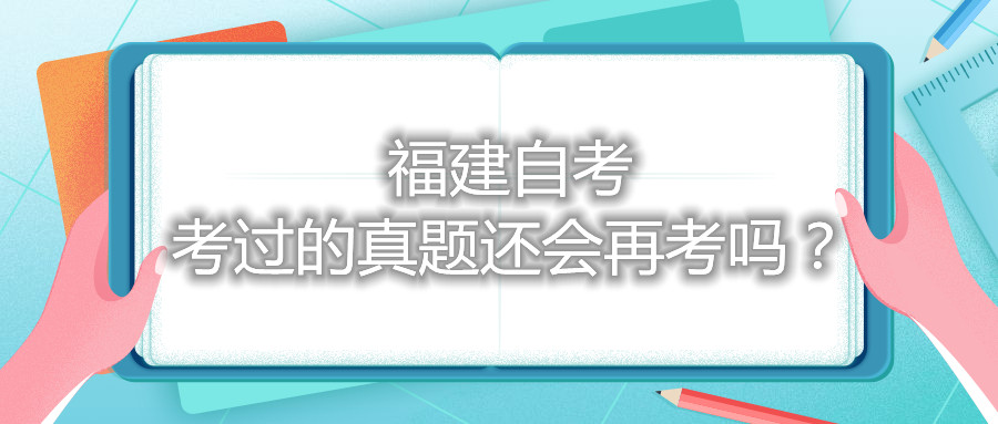 福建自考考過的真題還會再考嗎？